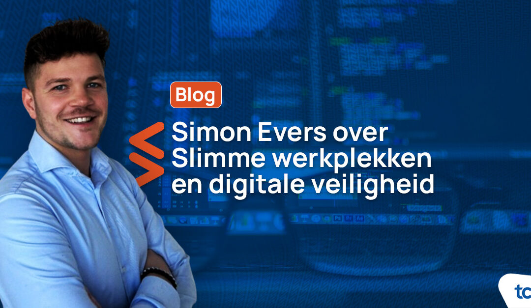 Blog: Simon Evers over slimme werkplekken en digitale veiligheid